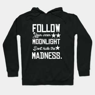 Follow your inner moonlight don't hide the madness Hoodie